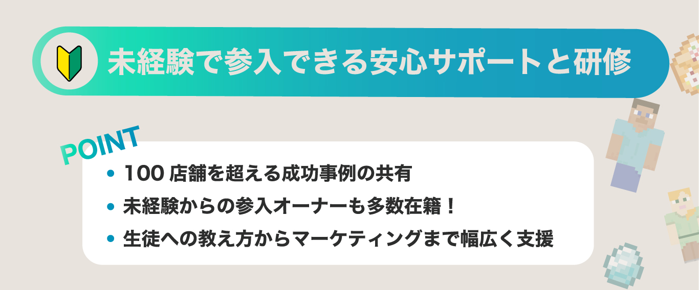 未経験で参入できる安心サポートと研修 POINT_100店舗を超える成功事例の共有_未経験からの参入オーナーも多数在籍!_生徒への教え方からマーケティングまで幅広く支援